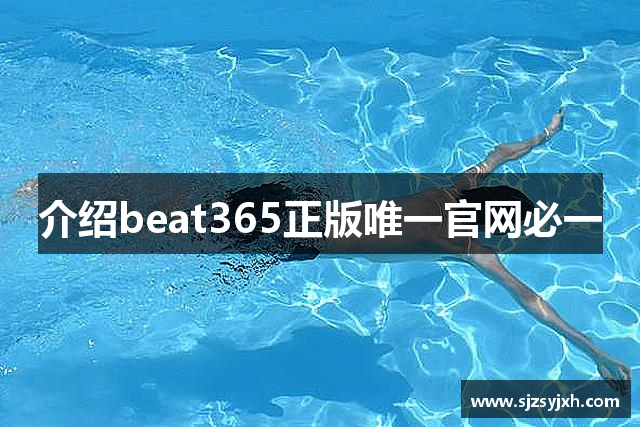 介绍beat365正版唯一官网必一